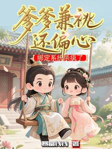 爹爹兼祧还偏心，绑定系统杀疯了章节列表