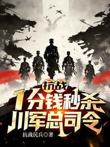抗战：一分钱秒杀，川军总司令！章节列表